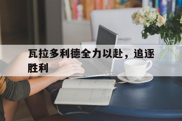 瓦拉多利德全力以赴，追逐胜利的简单介绍